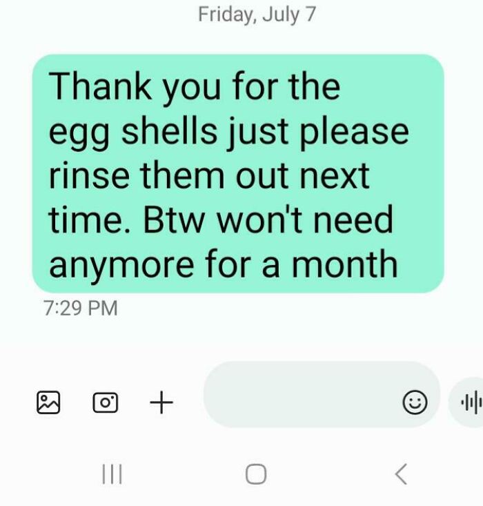My Neighbor Asked Me To Save My Eggshells For His Garden. I Left A Dozen Of Them On His Doorstep This Morning And This Is His Response