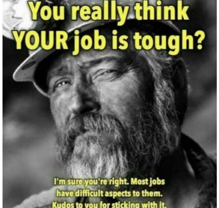 Man in helmet, text overlay: "You really think your job is tough? Kudos for sticking with it." Wholesome online support.