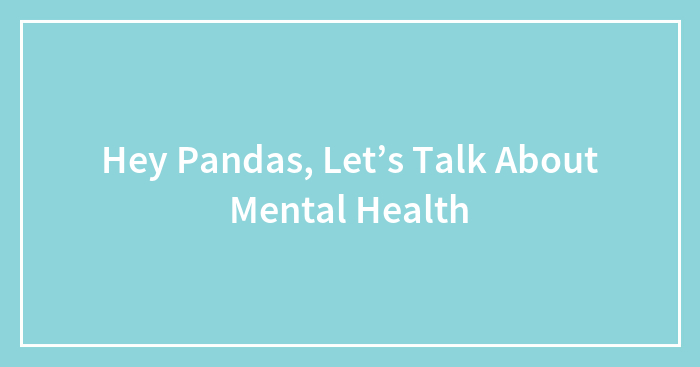 Hey Pandas, Let’s Talk About Mental Health