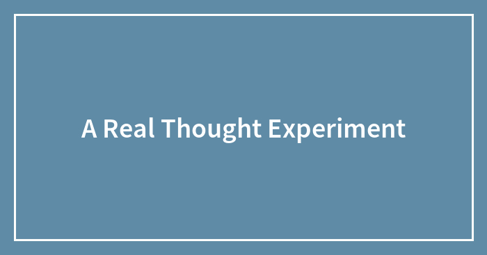 A Real Thought Experiment