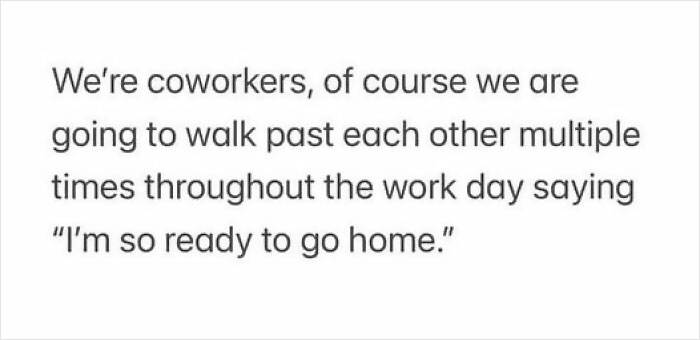 Text meme about coworkers expressing readiness to go home, capturing the humor in daily work interactions.