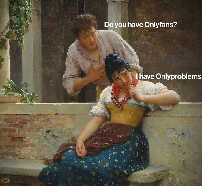 Classical art meme with a man asking, "Do you have Onlyfans?" and a woman replying, "I have Onlyproblems."