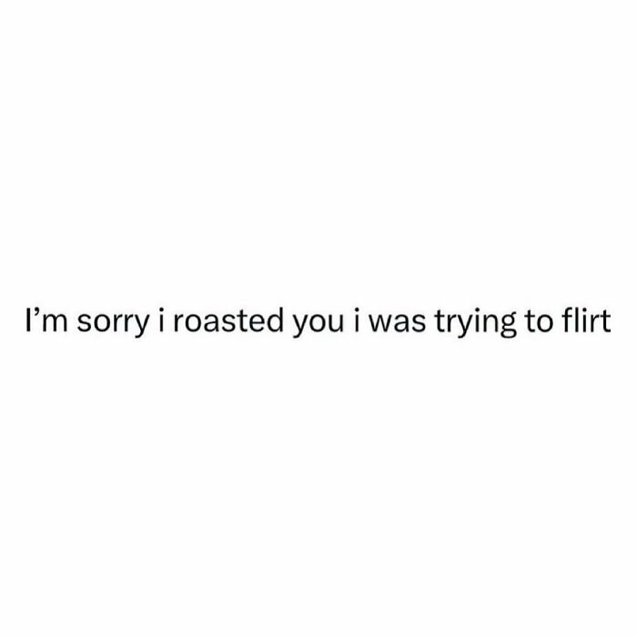 Text meme about roasting someone while trying to flirt.