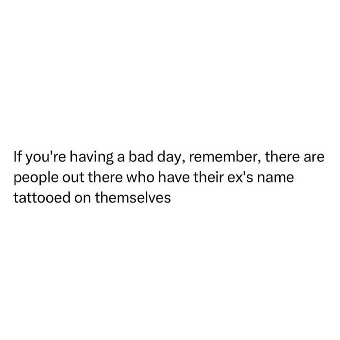 Text meme about having a bad day with a humorous reminder about ex's names tattooed on people.