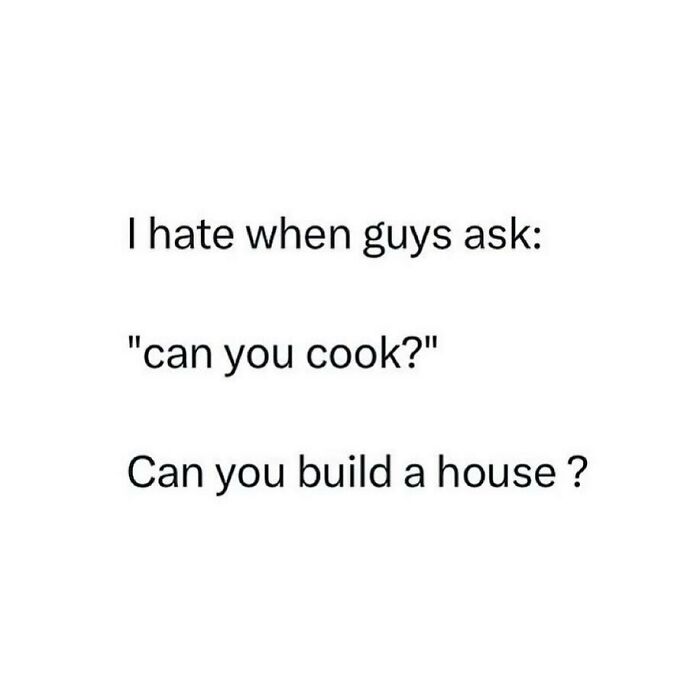 Text-based meme questioning gender roles in cooking and building houses.