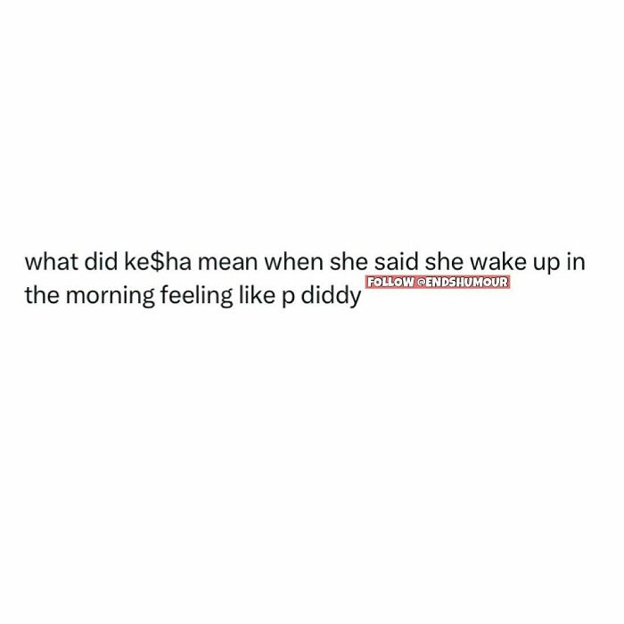 Text screenshot asking what Ke$ha meant by waking up feeling like P Diddy, highlighting humor in adulting moments.