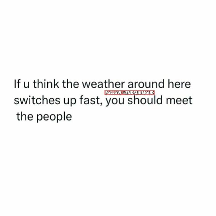 Text meme about fast changes in weather and people, highlighting the humor in adulting and relatable experiences.