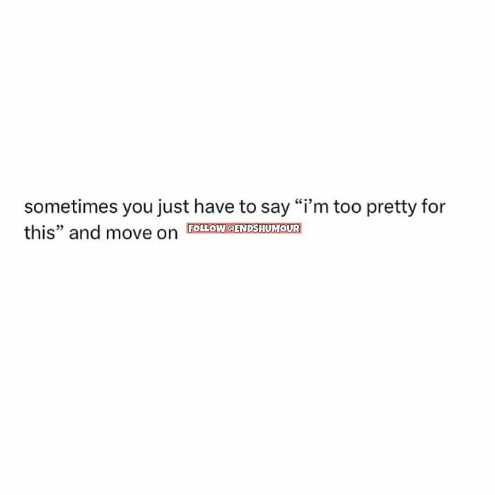 Text humor about adulting saying sometimes you have to say I'm too pretty for this and move on relatable adulting screenshot.