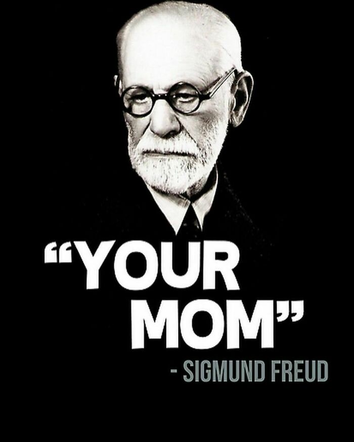 Sigmund Freud meme text "Your Mom" reflecting relatable humor and barely functioning moments.