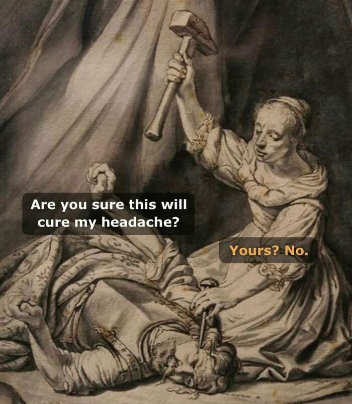 Classical art meme showing a woman with a hammer and a man lying down, with humorous text about headaches.
