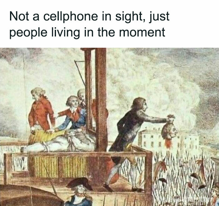 Classical art meme with a guillotine, captioned "Not a cellphone in sight, just people living in the moment."