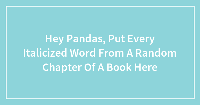 Hey Pandas, Put Every Italicized Word From A Random Chapter Of A Book Here