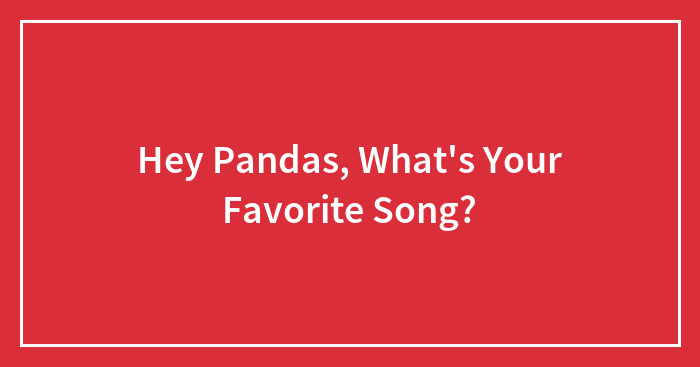 Hey Pandas, What’s Your Favorite Song?