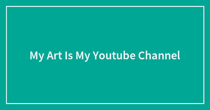 My Art Is My Youtube Channel