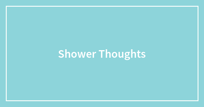 Shower Thoughts