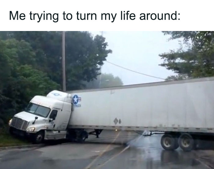 Truck stuck on a narrow road with text "Me trying to turn my life around," showcasing hilarious memes theme.