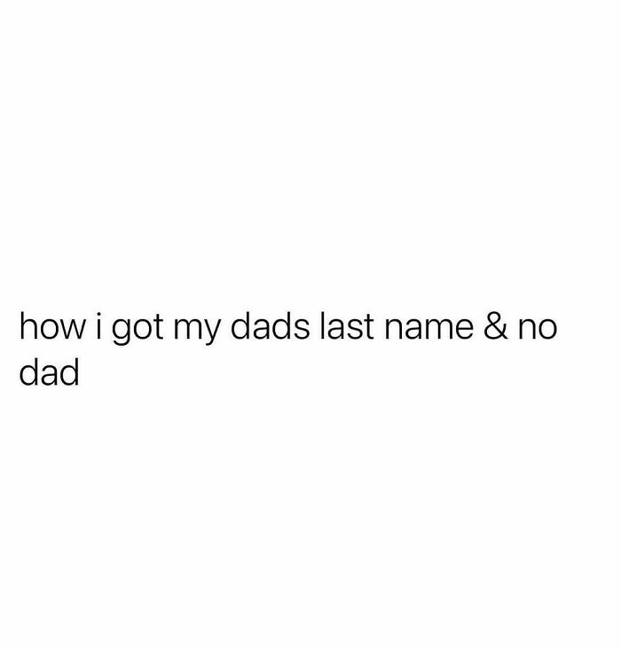 Text image with a relatable meme about having dad's last name but no dad.
