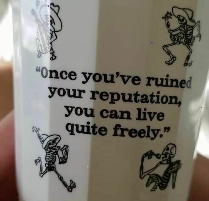 Skeletons on a mug with the text: "Once you’ve ruined your reputation, you can live quite freely."