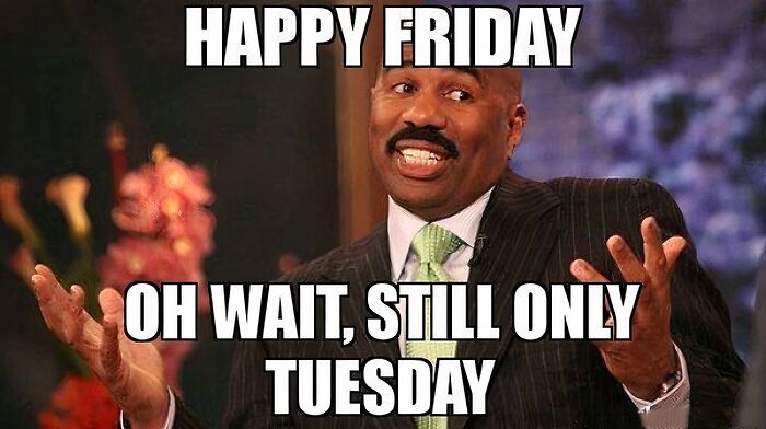 Man shrugging with a humorous "Happy Friday, oh wait, still only Tuesday" meme.