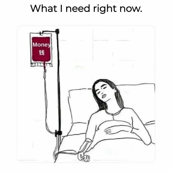 A funny meme shows a woman hooked to an IV labeled "Money" suggesting financial need.