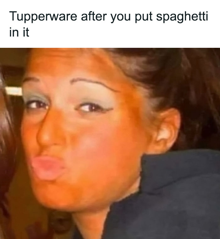 A humorous meme comparing orange-faced person to stained Tupperware.