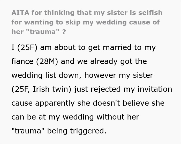 "AITA For Thinking That My Sister Is Selfish For Wanting To Skip My Wedding Cause Of Her 'Trauma'?" "AITA For Thinking That My Sister Is Selfish For Wanting To Skip My Wedding Cause Of Her 'Trauma'?"