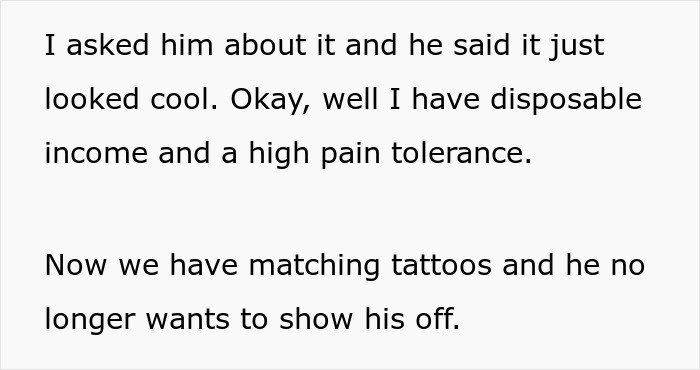 Text reads: "I asked him about it and he said it just looked cool. Okay, well I have disposable income and a high pain tolerance. Now we have matching tattoos and he no longer wants to show his off.