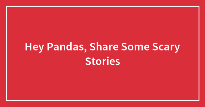 Hey Pandas, Share Some Scary Stories