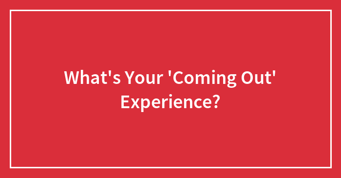 What’s Your ‘Coming Out’ Experience?