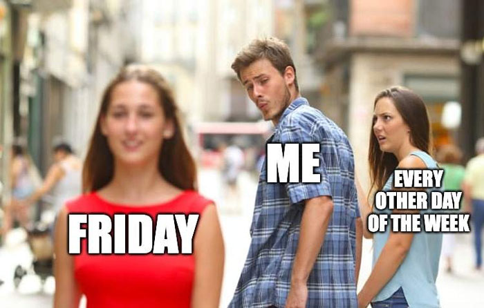 Distracted boyfriend meme with "Friday" on the woman in red and "Me" looking at her, ignoring "Every other day of the week." Perfect for happy Friday memes.