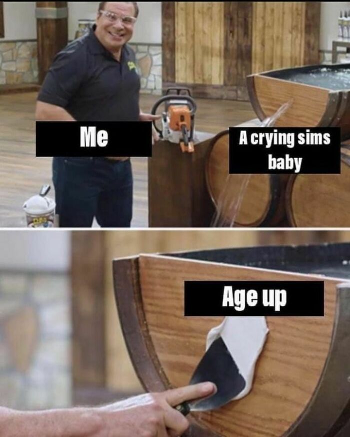 Person using tape to stop water leak, labeled "me"; barrel labeled "a crying sims baby"; tape labeled "age up" – relatable memes.