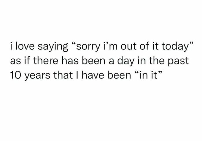Text meme about feeling out of it for the past decade, humorously relatable to many.