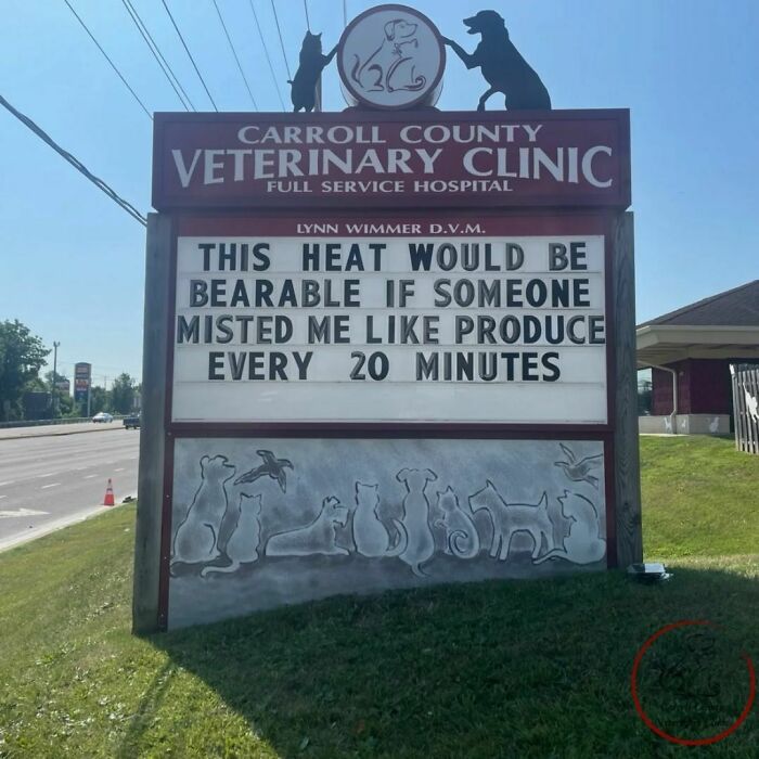 Vet hospital sign with a joke: "This heat would be bearable if someone misted me like produce every 20 minutes."
