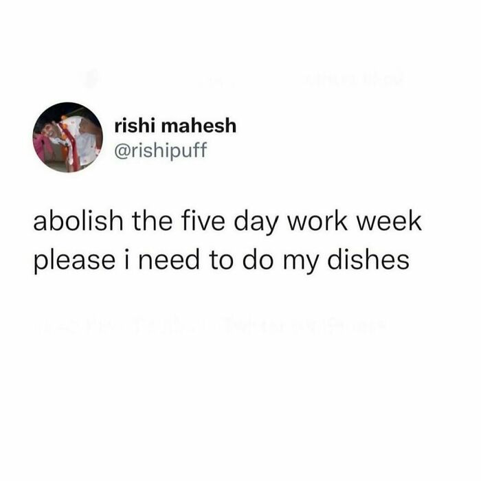 Meme text humorously suggests abolishing the five-day work week for more time to do dishes, relatable for tired millennials.