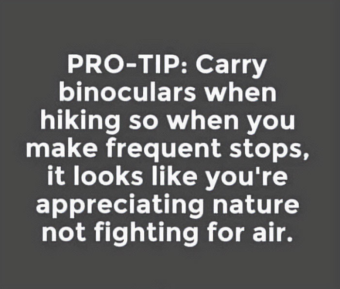 Text from a funny Facebook group: "Pro-tip: Carry binoculars when hiking to look like you're appreciating nature, not fighting for air."
