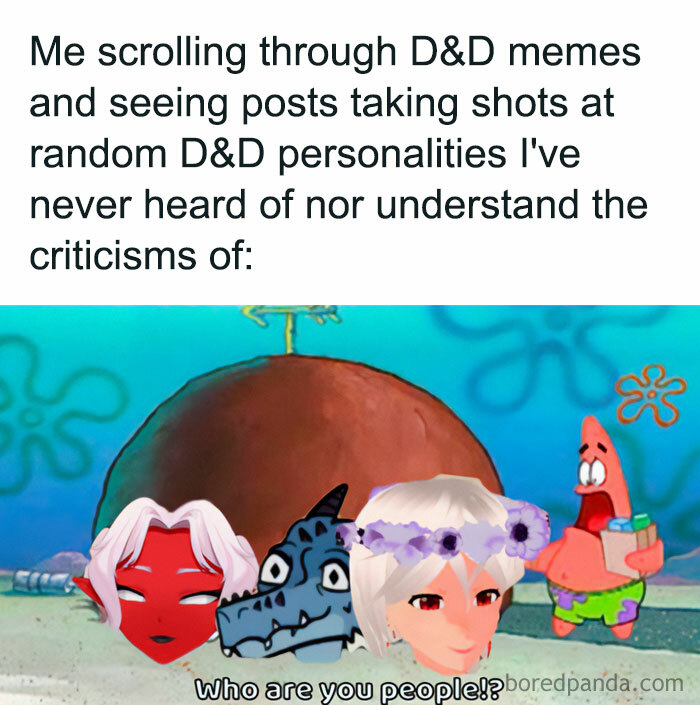 A DnD meme featuring characters with confused expressions from the cartoon "SpongeBob SquarePants." The text above the image reads, "Me scrolling through D&D memes and seeing posts taking shots at random D&D personalities I've never heard of nor understand the criticisms of." The character Patrick Star looks confused in the background. The characters' speech bubble at the bottom says, "Who are you people!?"