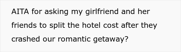 Uninvited Friends Ruin Romantic Trip, Man Demands They Pay Their Share Of Hotel Costs