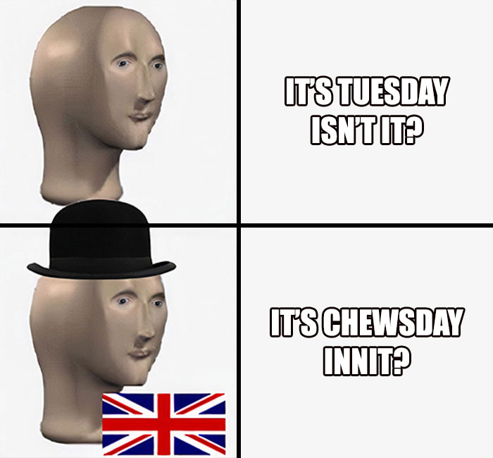 Funny Tuesday meme with a mannequin head, top text "It's Tuesday isn't it?", bottom text "It's Chewsday innit?" with a UK flag.