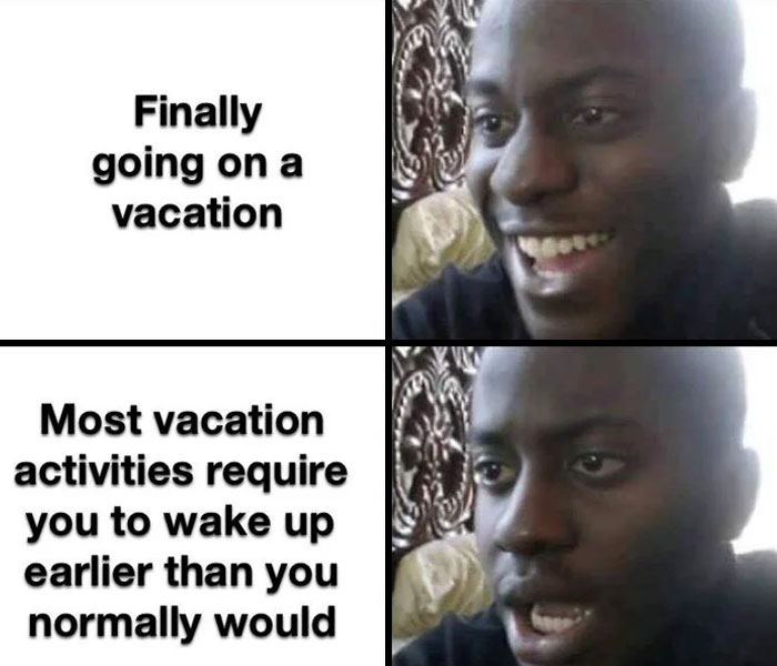 A vacation two-panel meme featuring a man with contrasting expressions. The first panel shows him smiling with the text, "Finally going on a vacation." The second panel shows him looking disappointed with the text, "Most vacation activities require you to wake up earlier than you normally would." The meme humorously highlights the irony of needing to wake up early during vacations, despite them being a time to relax.
