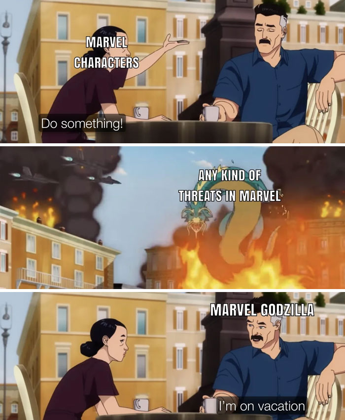 A three-panel meme featuring scenes from an animated series. The first panel shows a woman labeled "Marvel characters" gesturing towards a man at a table, saying "Do something!" The second panel shows a city under attack by creatures and spaceships, labeled "Any kind of threats in Marvel." The third panel shows the man labeled "Marvel Godzilla" sitting calmly at the table, saying, "I'm on vacation." The meme humorously depicts the character's reluctance to engage in battle despite the chaos.