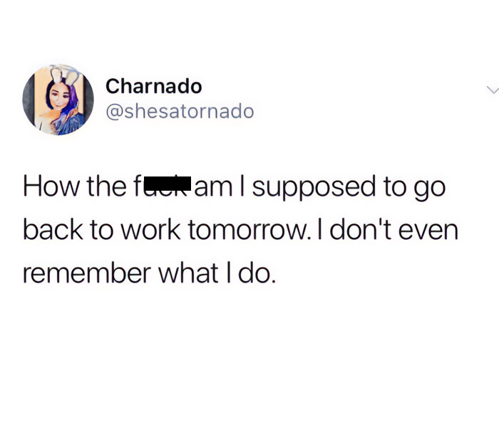 A tweet from the user "Charnado" with the handle "@shesatornado" featuring a profile picture of a woman with bunny ears filter. The tweet reads, "How the f*** am I supposed to go back to work tomorrow. I don't even remember what I do."