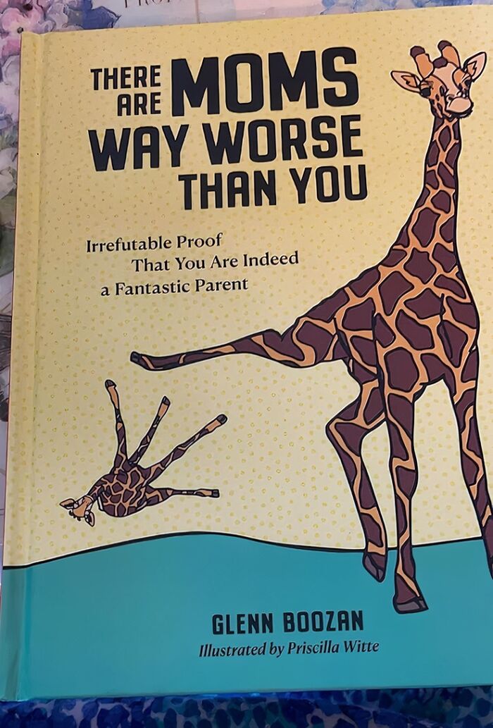  There Are Moms Way Worse Than You: Irrefutable Proof That You Are Indeed A Fantastic Parent: The Perfect Antidote For Mom Guilt, Packed With Hilarious Anecdotes Of Parenting Fails That Will Make You Feel Like A Superhero Just For Getting Your Kids Dressed In The Morning