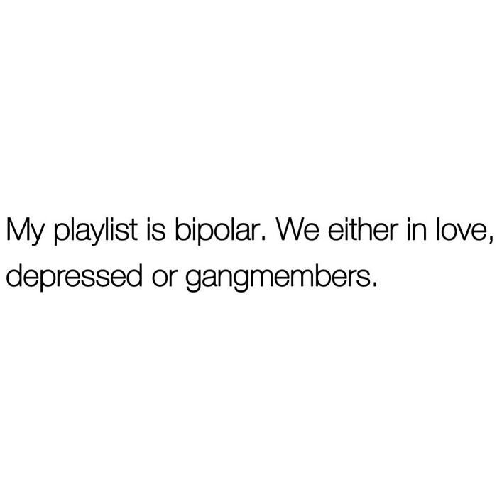 Text meme about a bipolar playlist with songs about love, depression, and gangmembers in relatable hilarious memes.