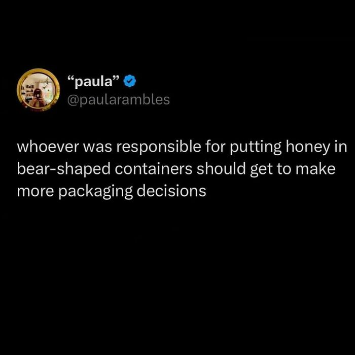 Tweet about honey in bear-shaped containers, humorously suggesting they should decide more packaging. Relatable millennial meme.