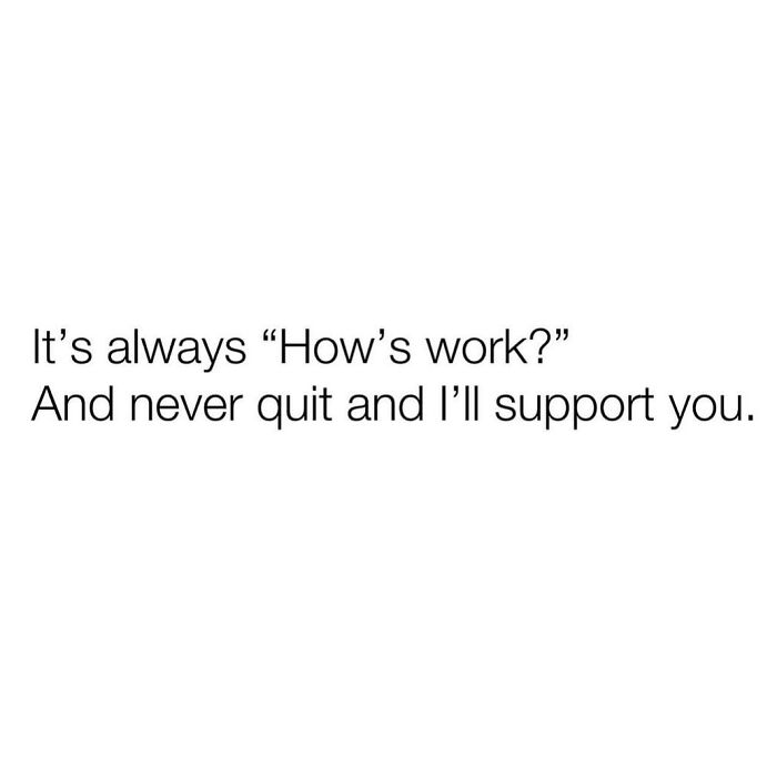 Relatable meme text about work support and encouragement, perfect for sharing with friends in hilarious memes.