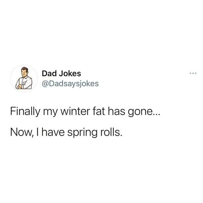 Dad joke post from @Dadsaysjokes: "Finally my winter fat has gone... Now, I have spring rolls."