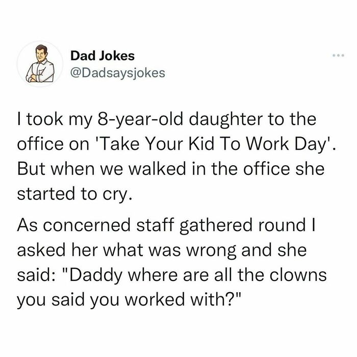 Dad joke about an 8-year-old on 'Take Your Kid To Work Day', asking where the "clowns" dad works with are.