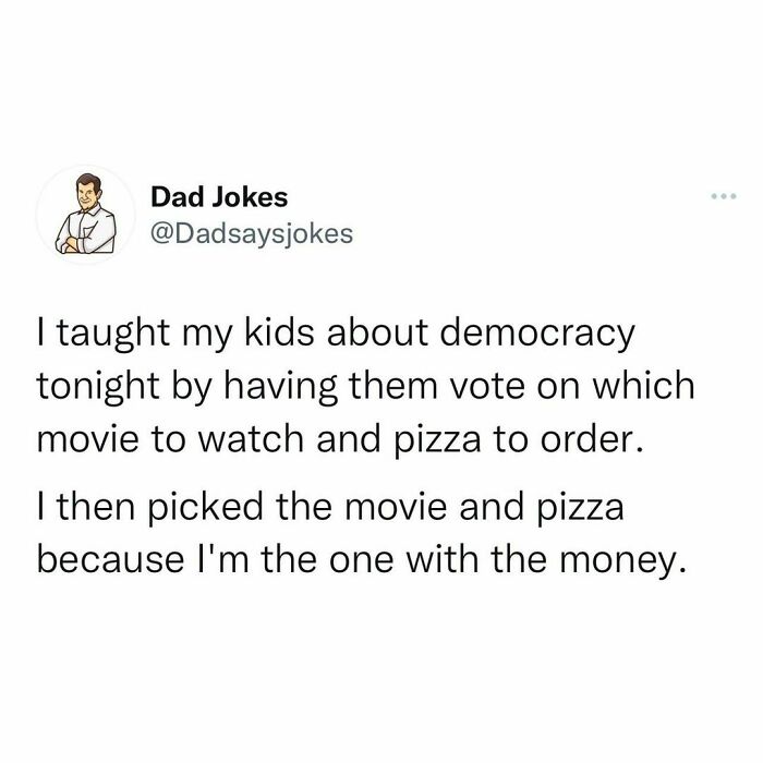 Dad jokes about democracy, kids voting on movie and pizza, but dad chooses because he has the money.