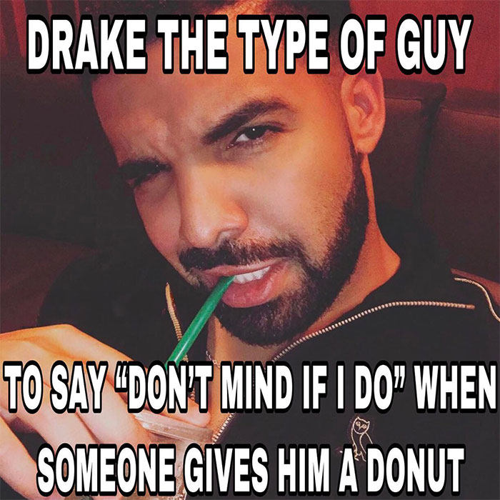 Drake the type of guy meme, Drake sipping a drink with the text about accepting a donut humorously.