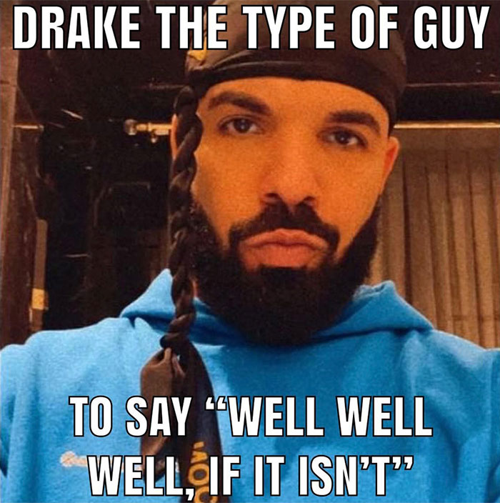 Drake wearing a durag and blue hoodie with serious look, meme reads "Drake the type of guy to say 'well well well, if it isn't'."
